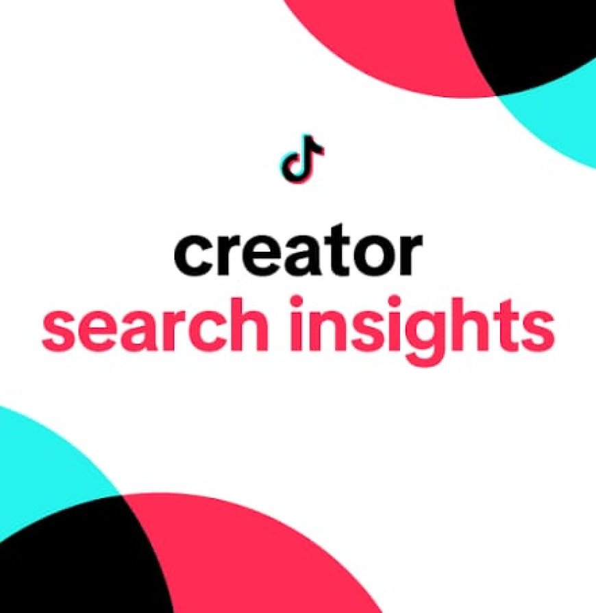 TikTok இன் Creator Search Insights அம்சம்: உள்ளடக்க உருவாக்குநர்களுக்கு புதிய வழிகாட்டி